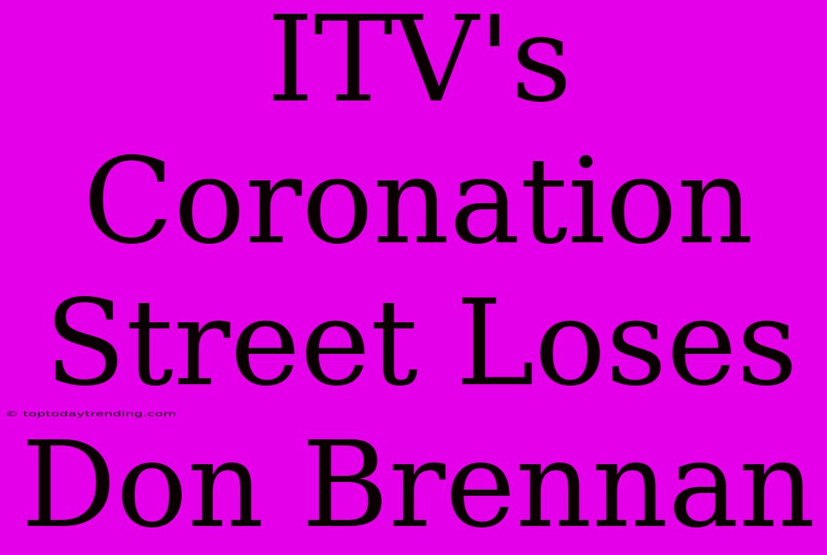 ITV's Coronation Street Loses Don Brennan