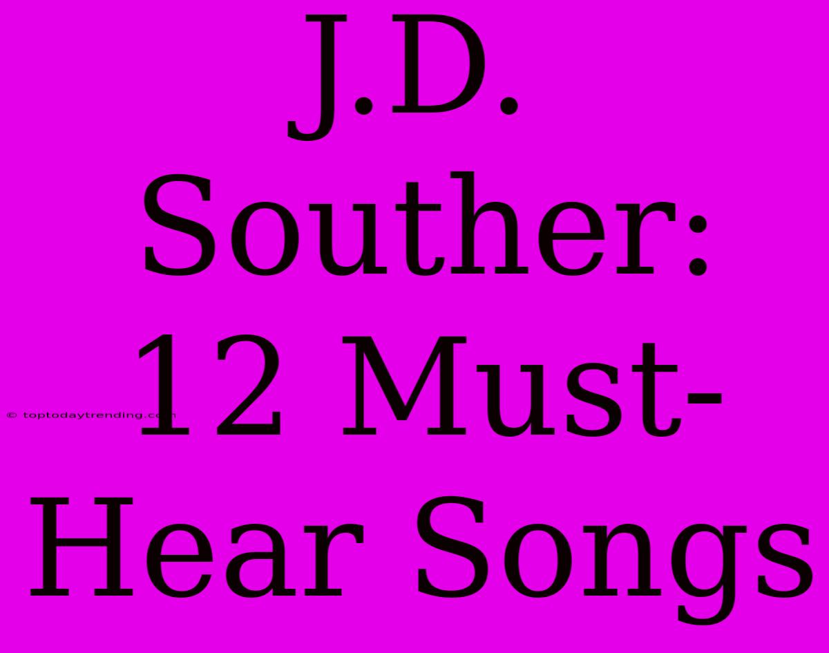 J.D. Souther: 12 Must-Hear Songs