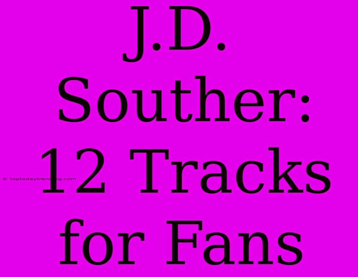 J.D. Souther: 12 Tracks For Fans