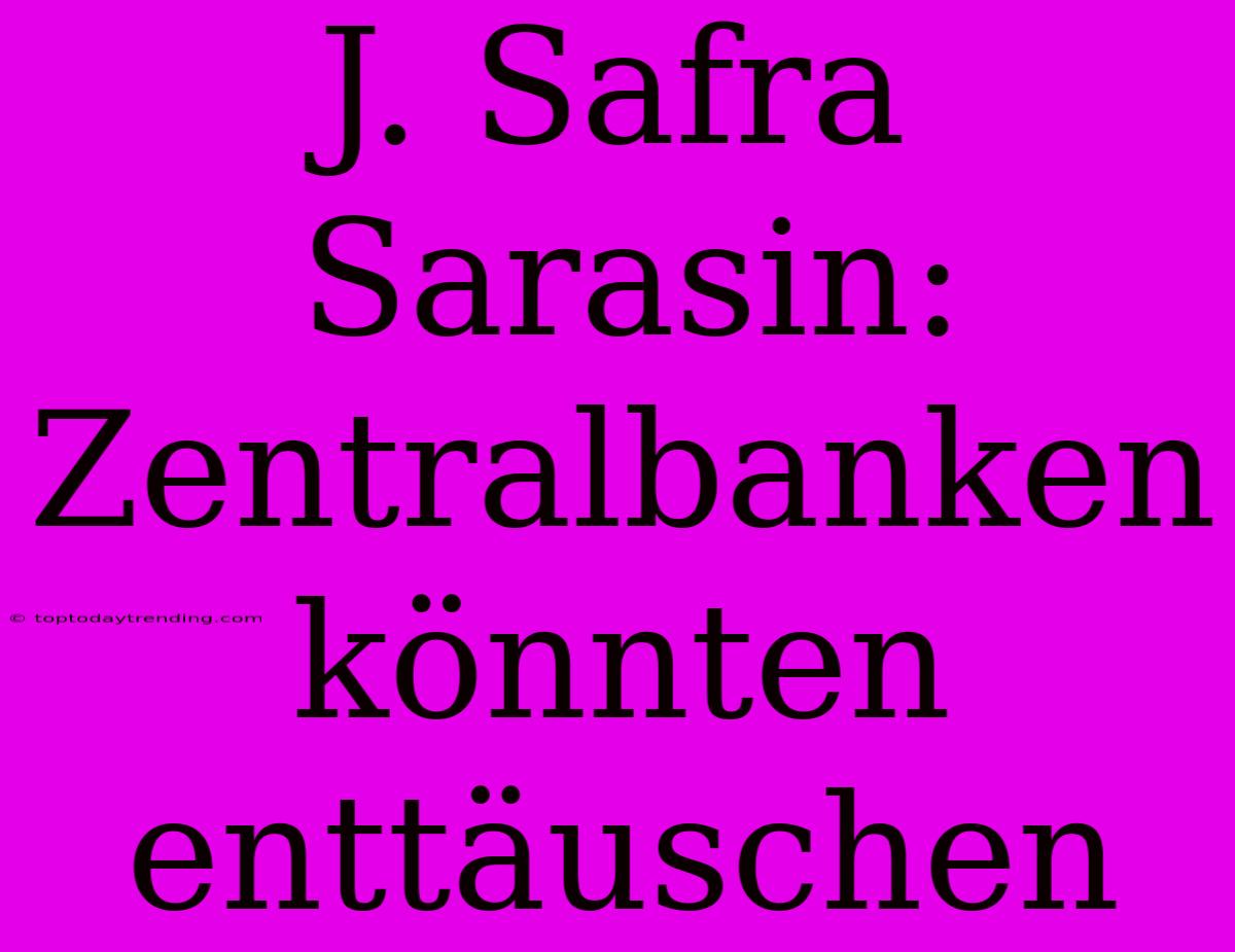 J. Safra Sarasin: Zentralbanken Könnten Enttäuschen