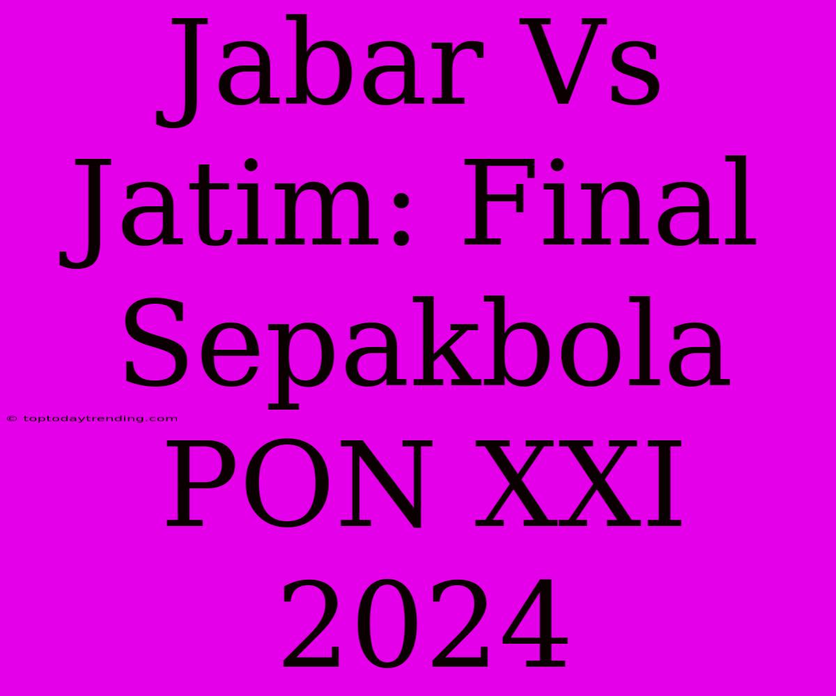 Jabar Vs Jatim: Final Sepakbola PON XXI 2024