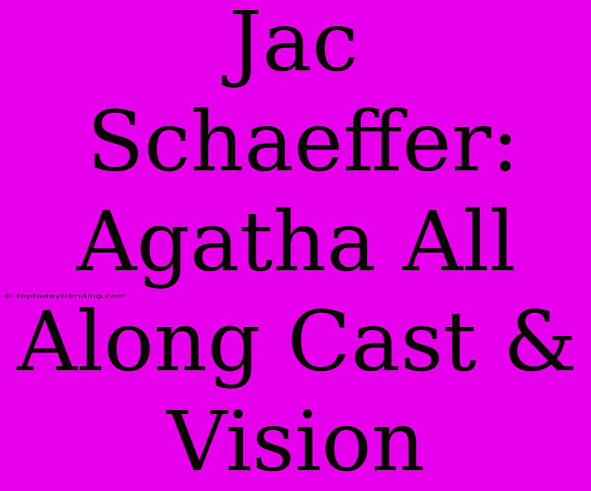 Jac Schaeffer: Agatha All Along Cast & Vision