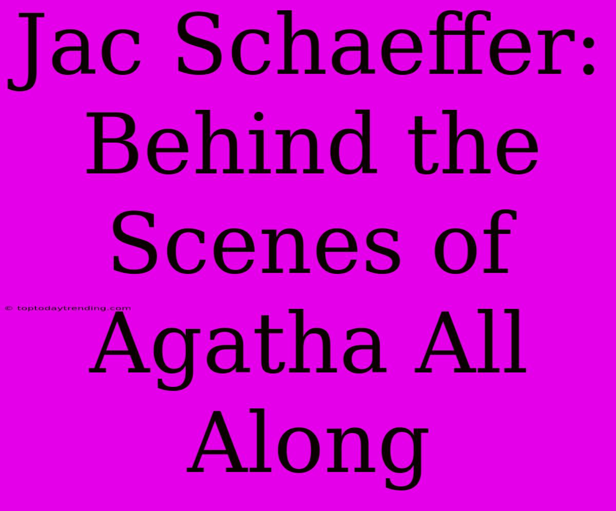 Jac Schaeffer: Behind The Scenes Of Agatha All Along