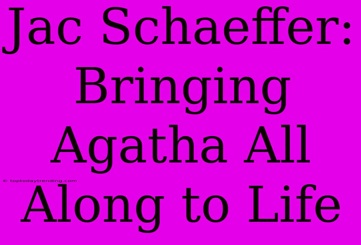 Jac Schaeffer: Bringing Agatha All Along To Life