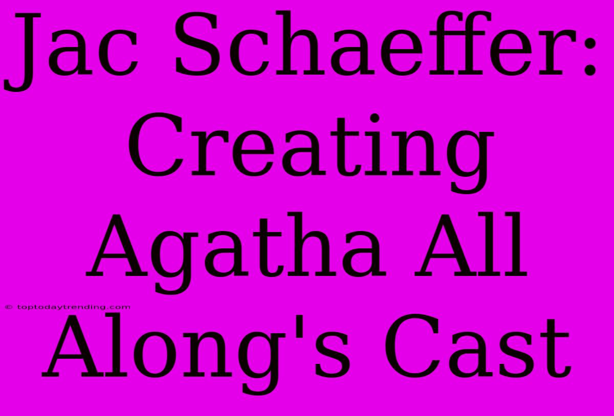 Jac Schaeffer: Creating Agatha All Along's Cast