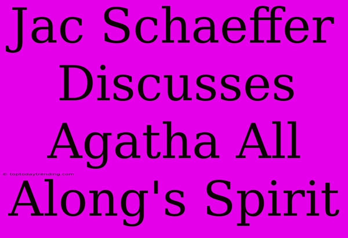 Jac Schaeffer Discusses Agatha All Along's Spirit