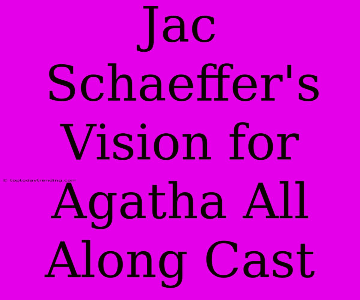 Jac Schaeffer's Vision For Agatha All Along Cast