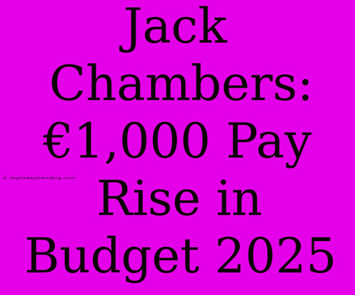 Jack Chambers: €1,000 Pay Rise In Budget 2025