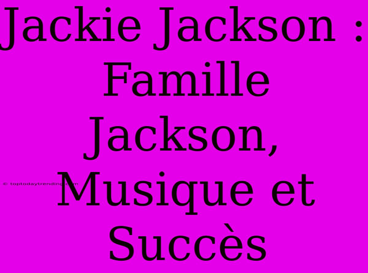 Jackie Jackson : Famille Jackson, Musique Et Succès