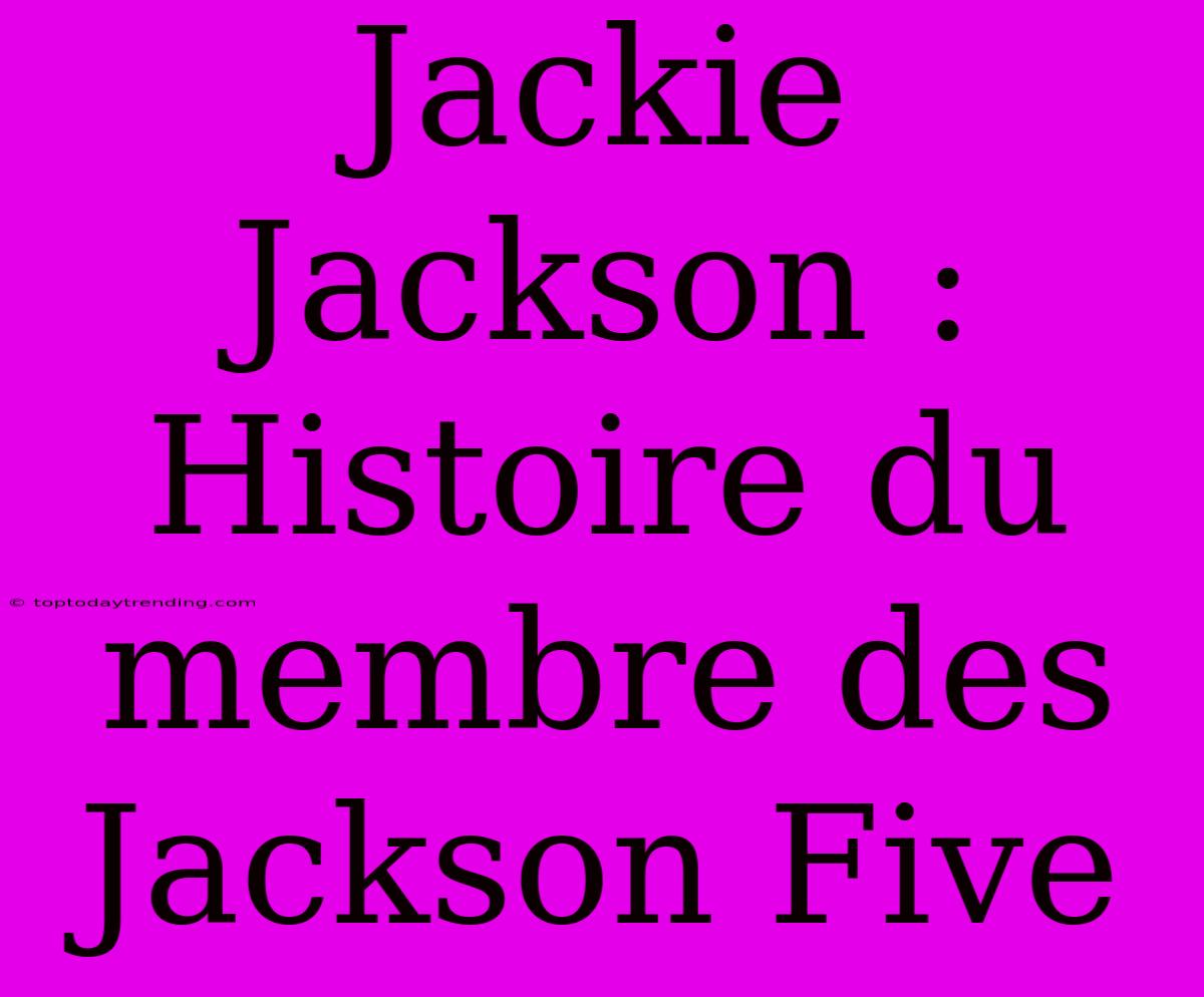 Jackie Jackson : Histoire Du Membre Des Jackson Five