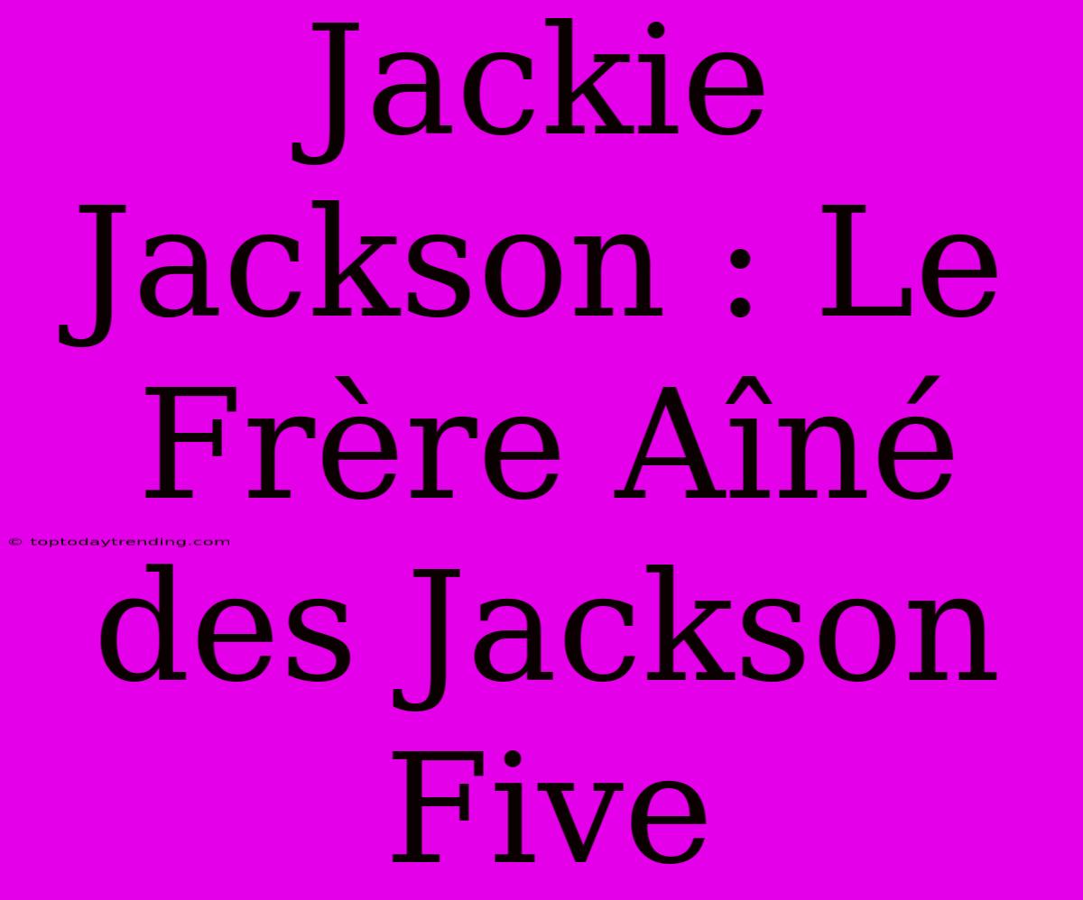 Jackie Jackson : Le Frère Aîné Des Jackson Five