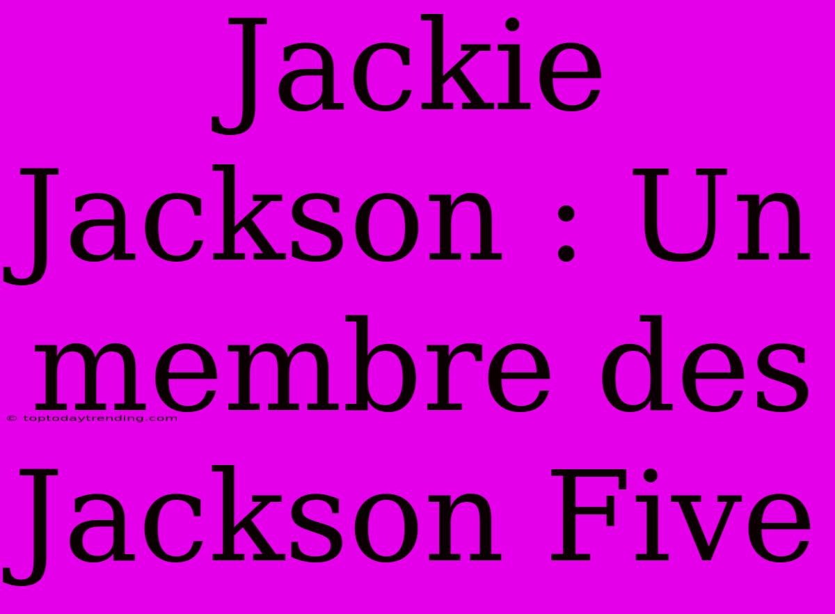 Jackie Jackson : Un Membre Des Jackson Five