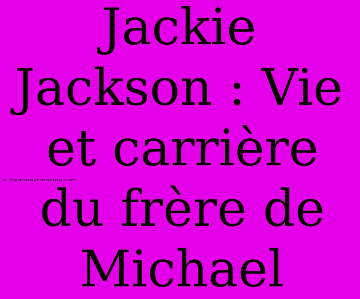 Jackie Jackson : Vie Et Carrière Du Frère De Michael