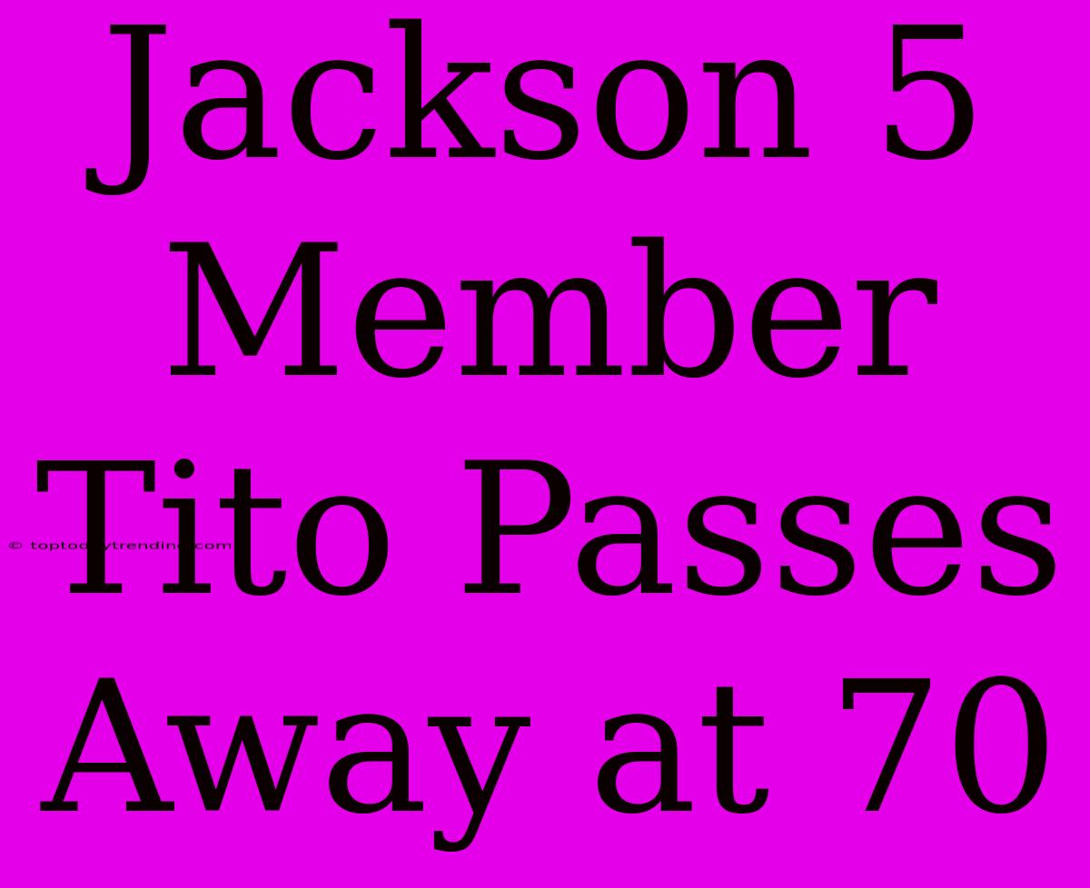 Jackson 5 Member Tito Passes Away At 70