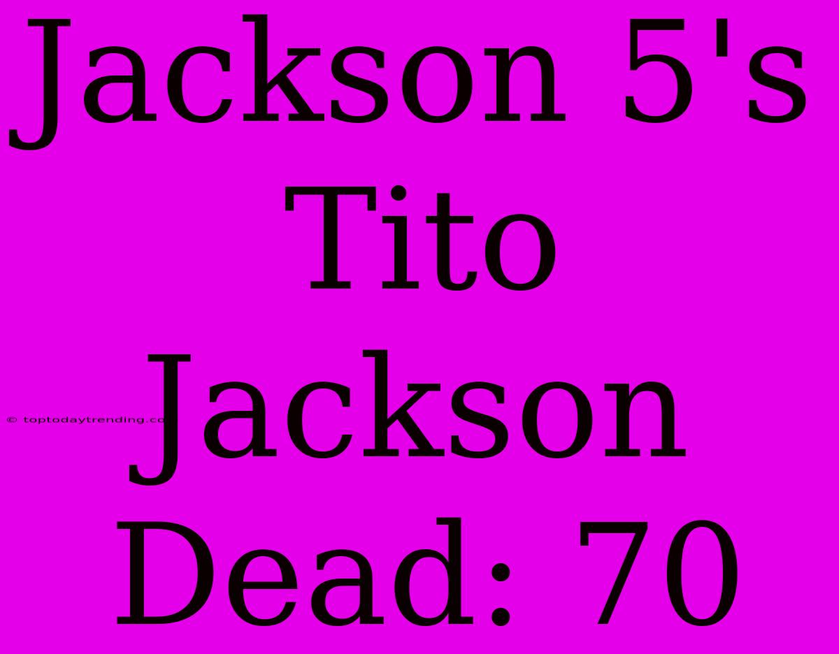 Jackson 5's Tito Jackson Dead: 70