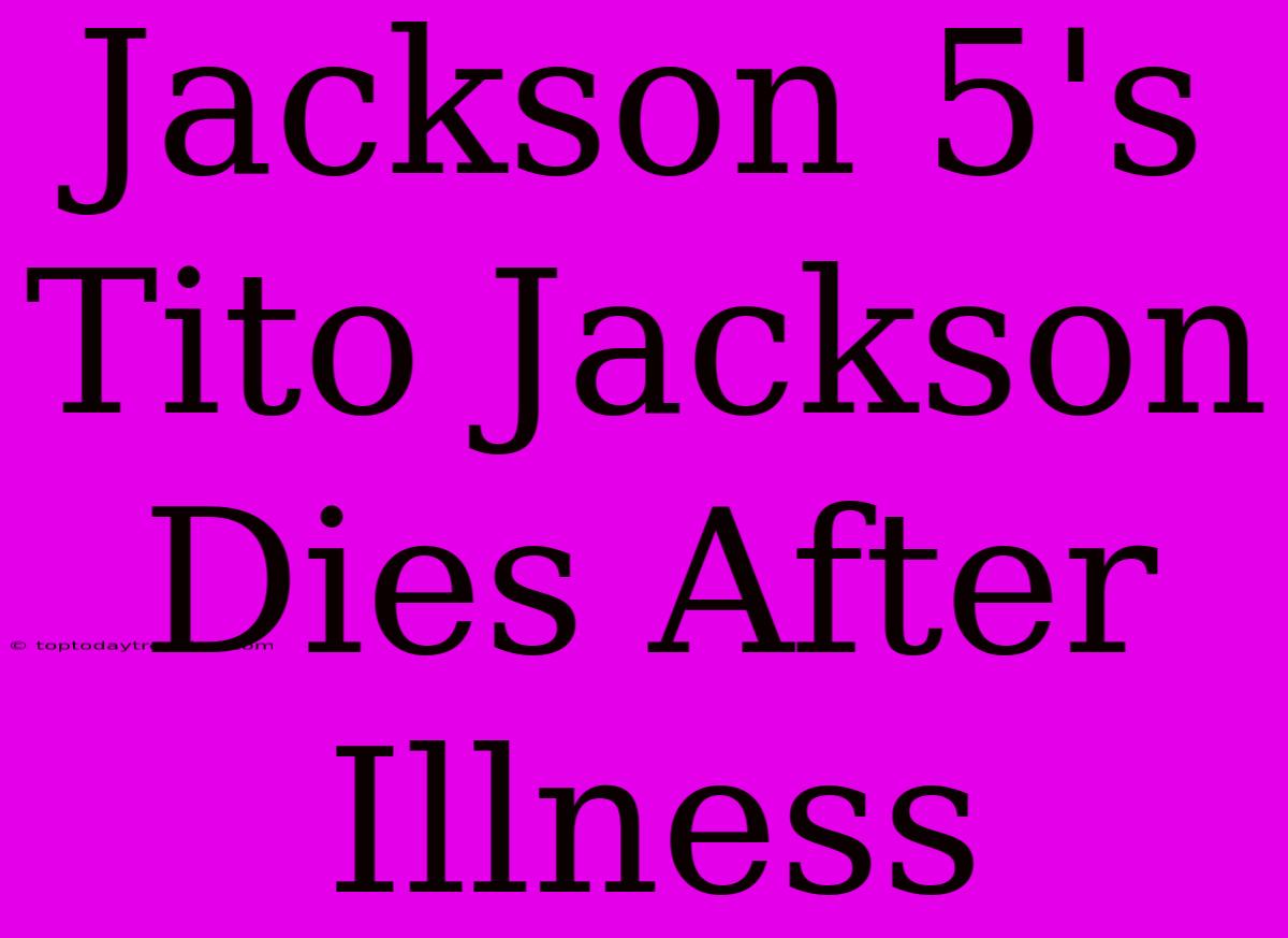 Jackson 5's Tito Jackson Dies After Illness