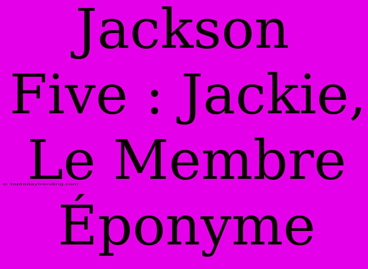 Jackson Five : Jackie, Le Membre Éponyme