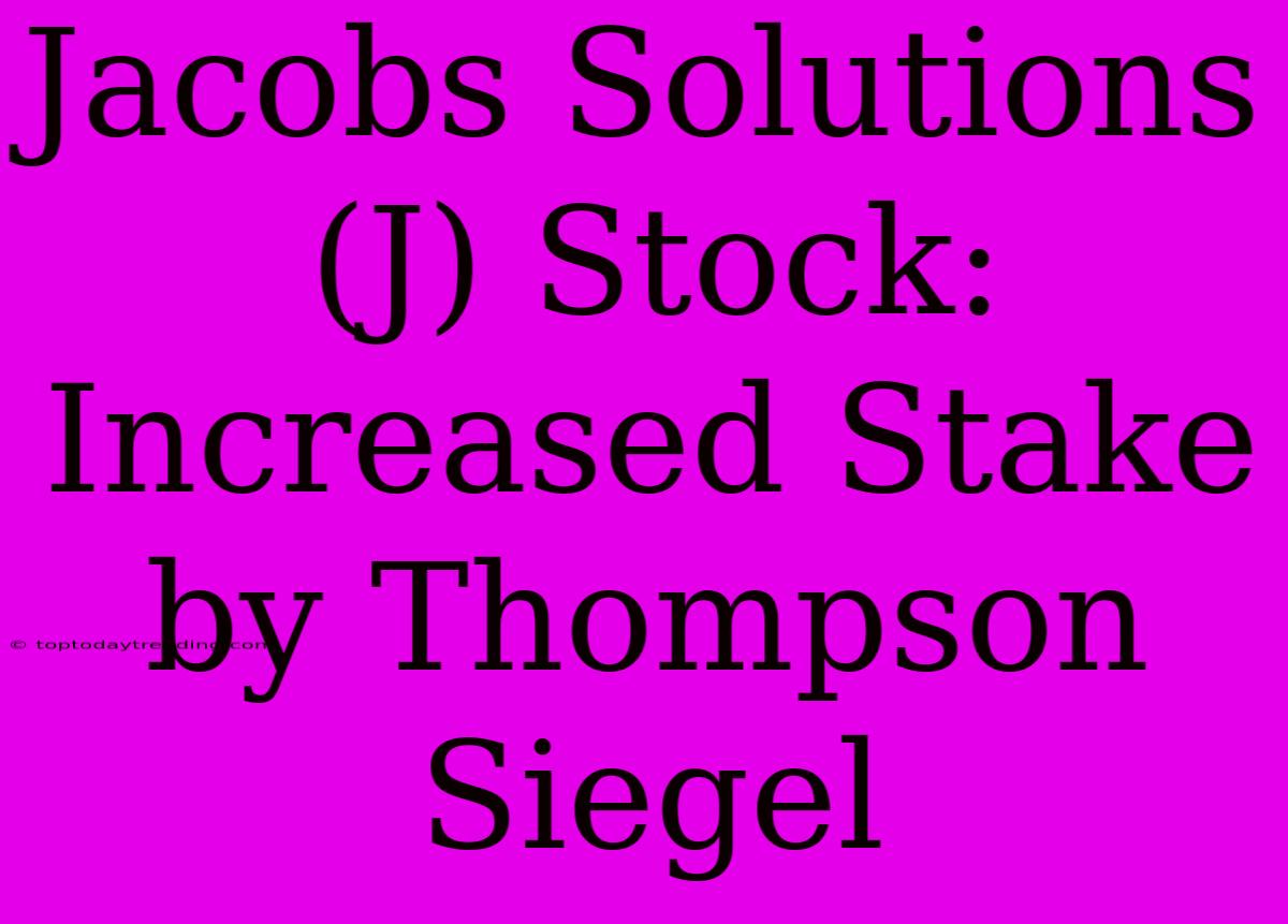 Jacobs Solutions (J) Stock: Increased Stake By Thompson Siegel