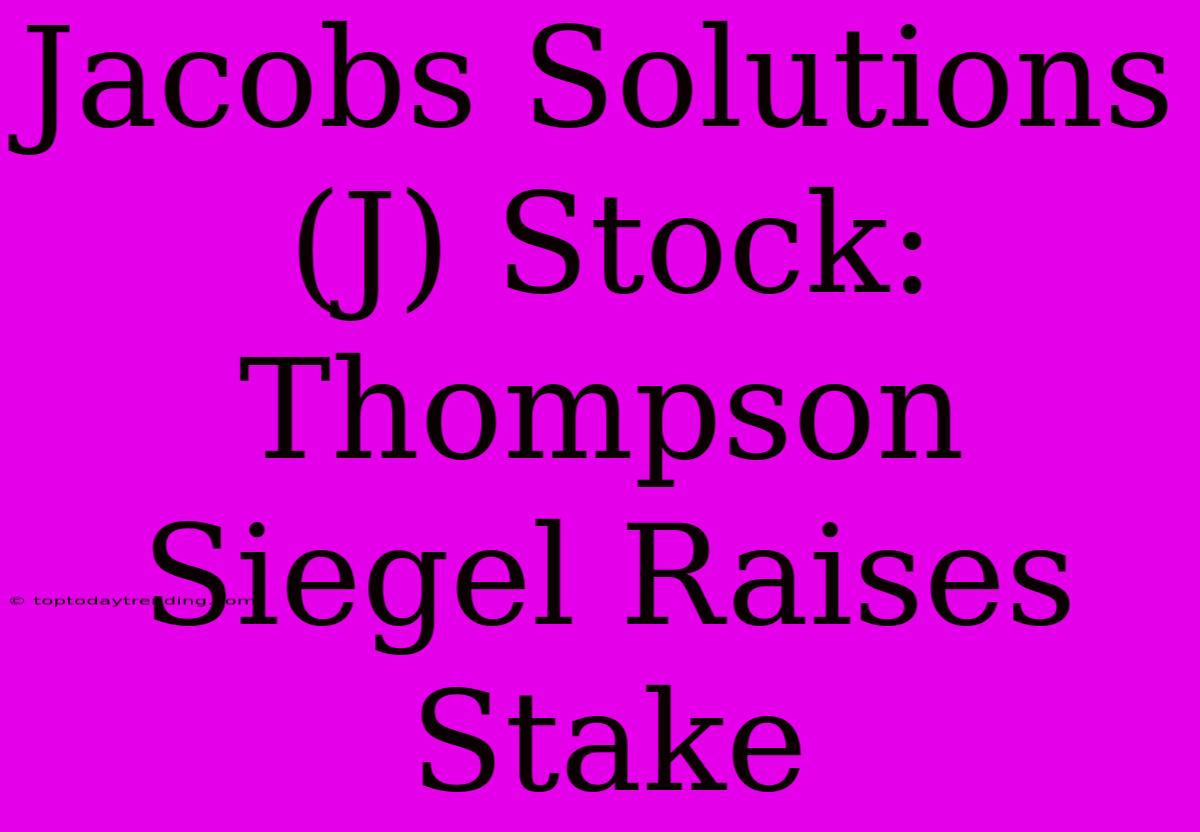 Jacobs Solutions (J) Stock: Thompson Siegel Raises Stake