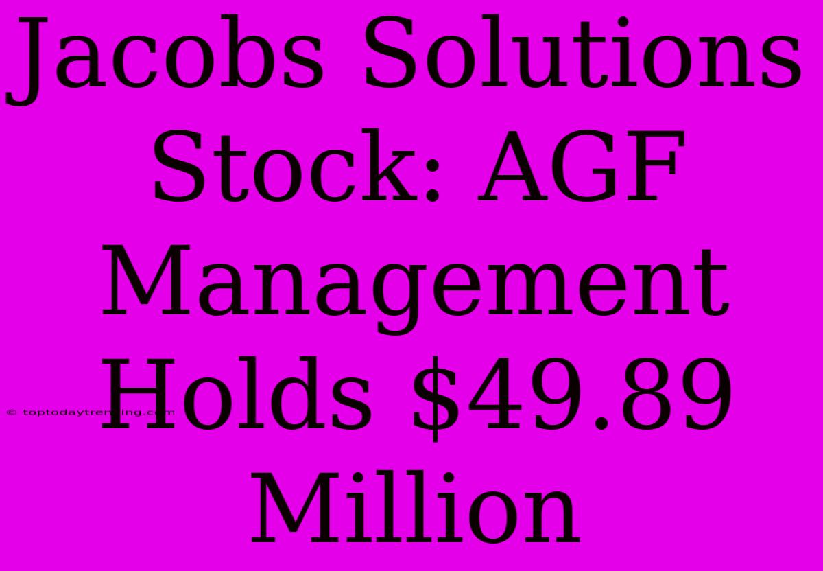 Jacobs Solutions Stock: AGF Management Holds $49.89 Million