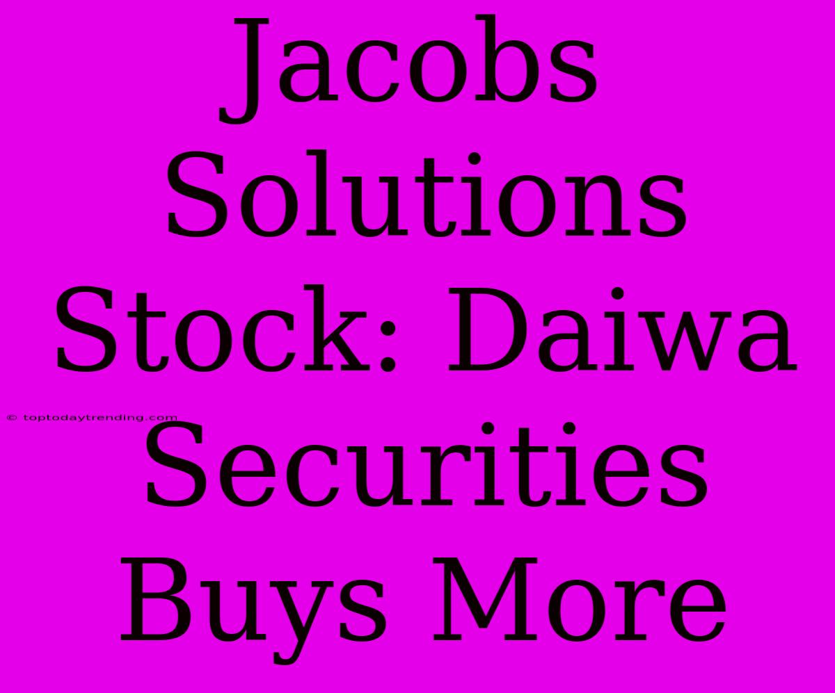 Jacobs Solutions Stock: Daiwa Securities Buys More