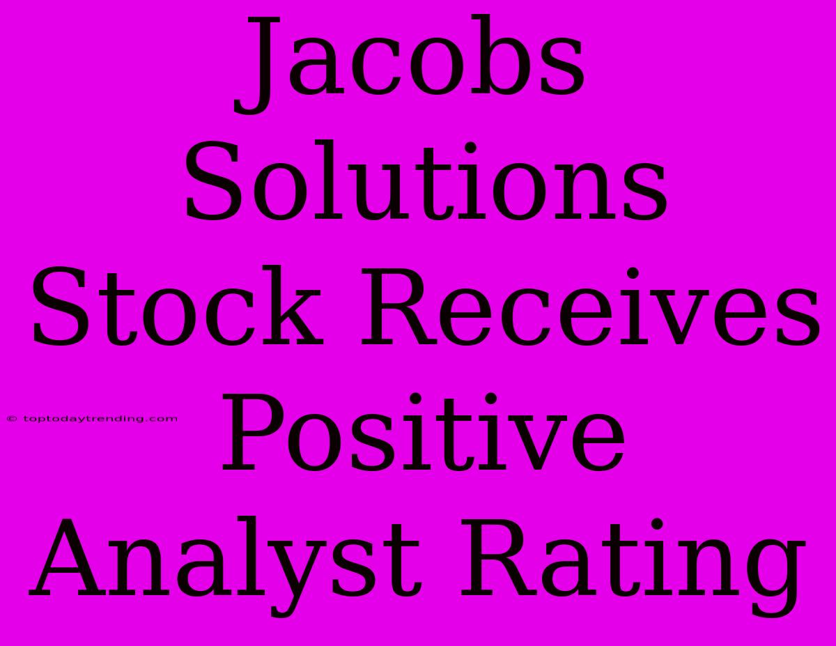 Jacobs Solutions Stock Receives Positive Analyst Rating