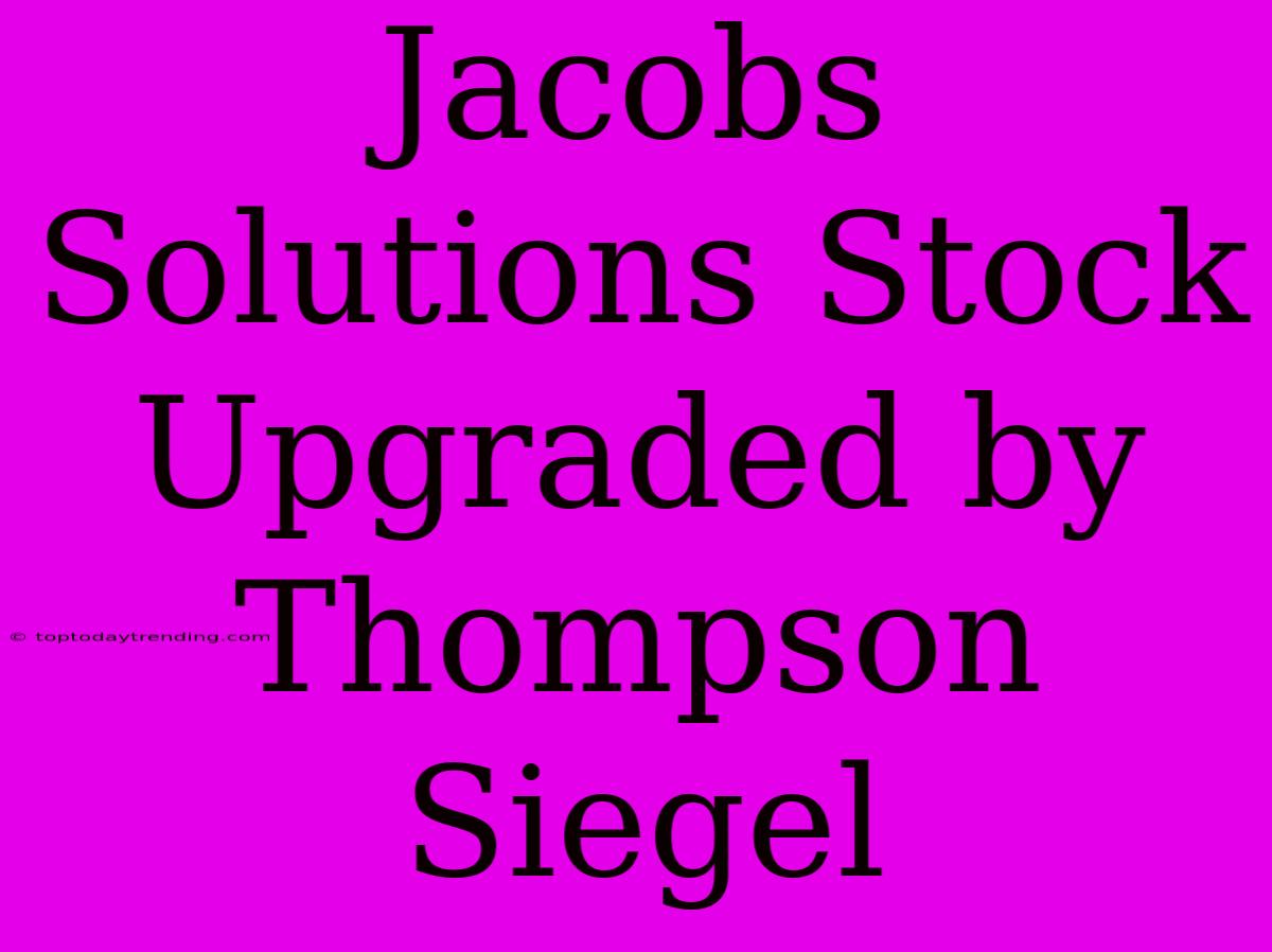 Jacobs Solutions Stock Upgraded By Thompson Siegel