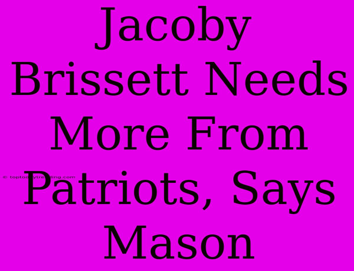 Jacoby Brissett Needs More From Patriots, Says Mason