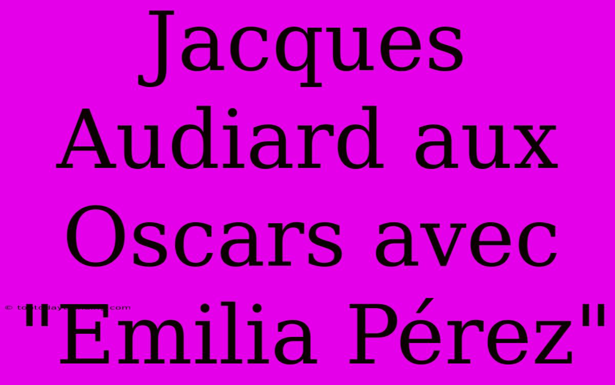 Jacques Audiard Aux Oscars Avec 