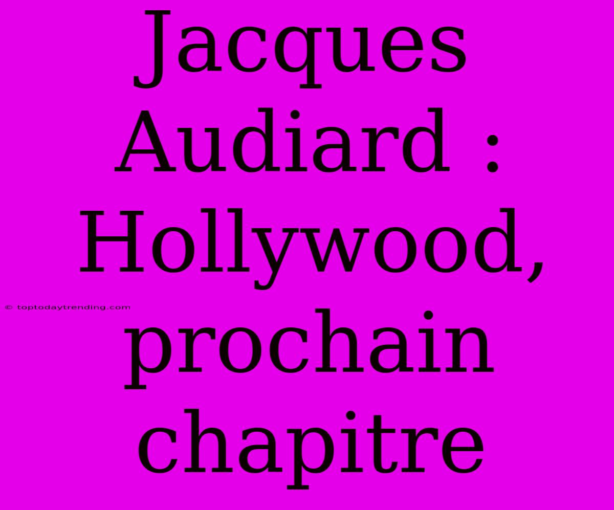 Jacques Audiard : Hollywood, Prochain Chapitre