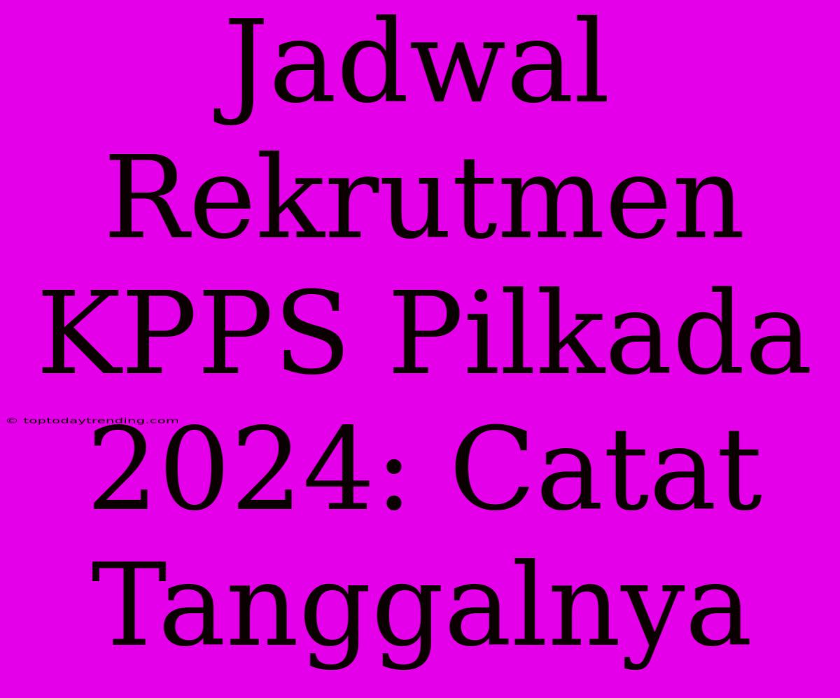 Jadwal Rekrutmen KPPS Pilkada 2024: Catat Tanggalnya