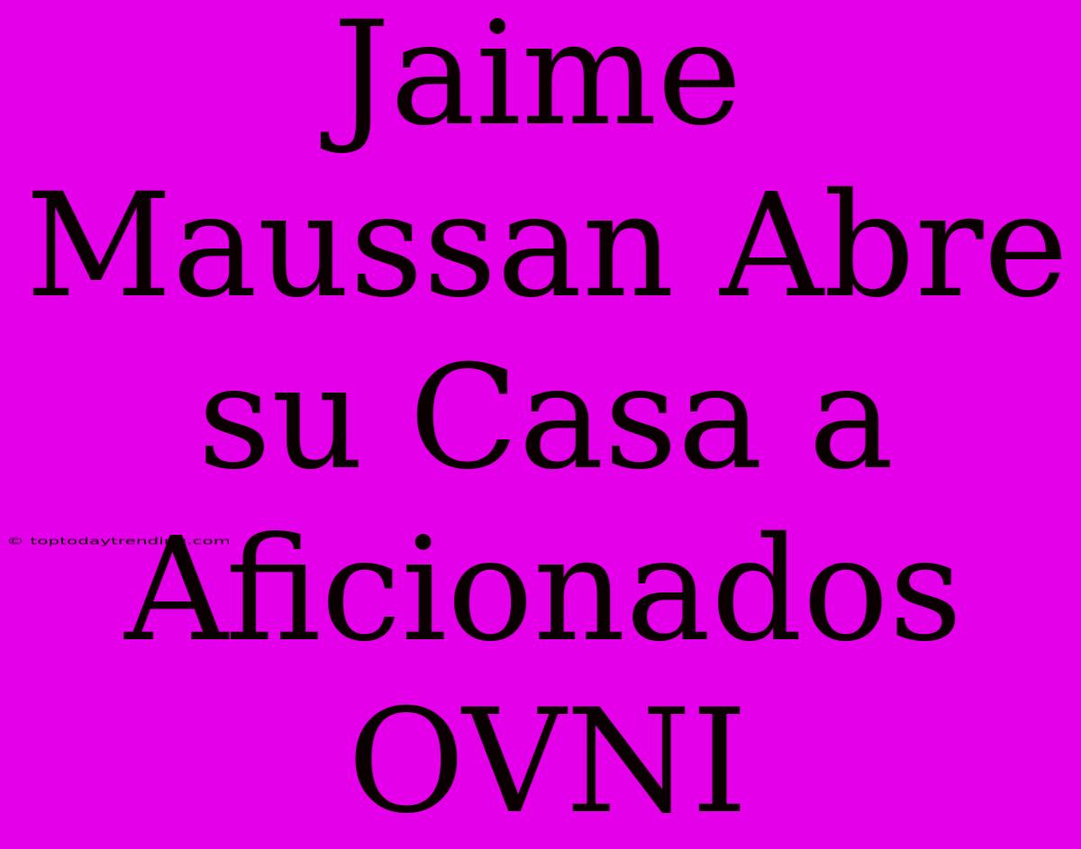 Jaime Maussan Abre Su Casa A Aficionados OVNI