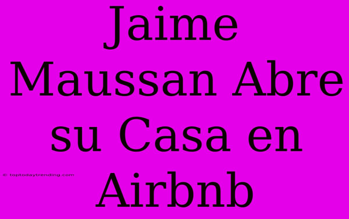 Jaime Maussan Abre Su Casa En Airbnb