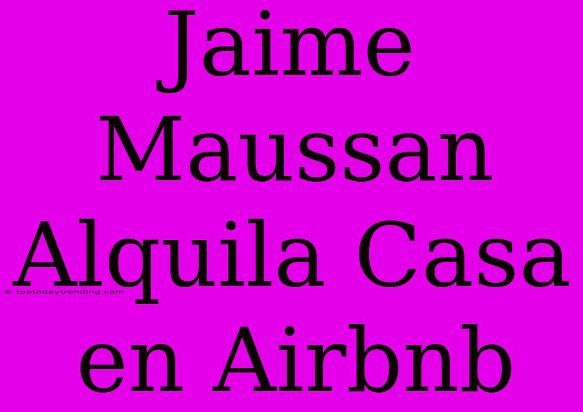 Jaime Maussan Alquila Casa En Airbnb