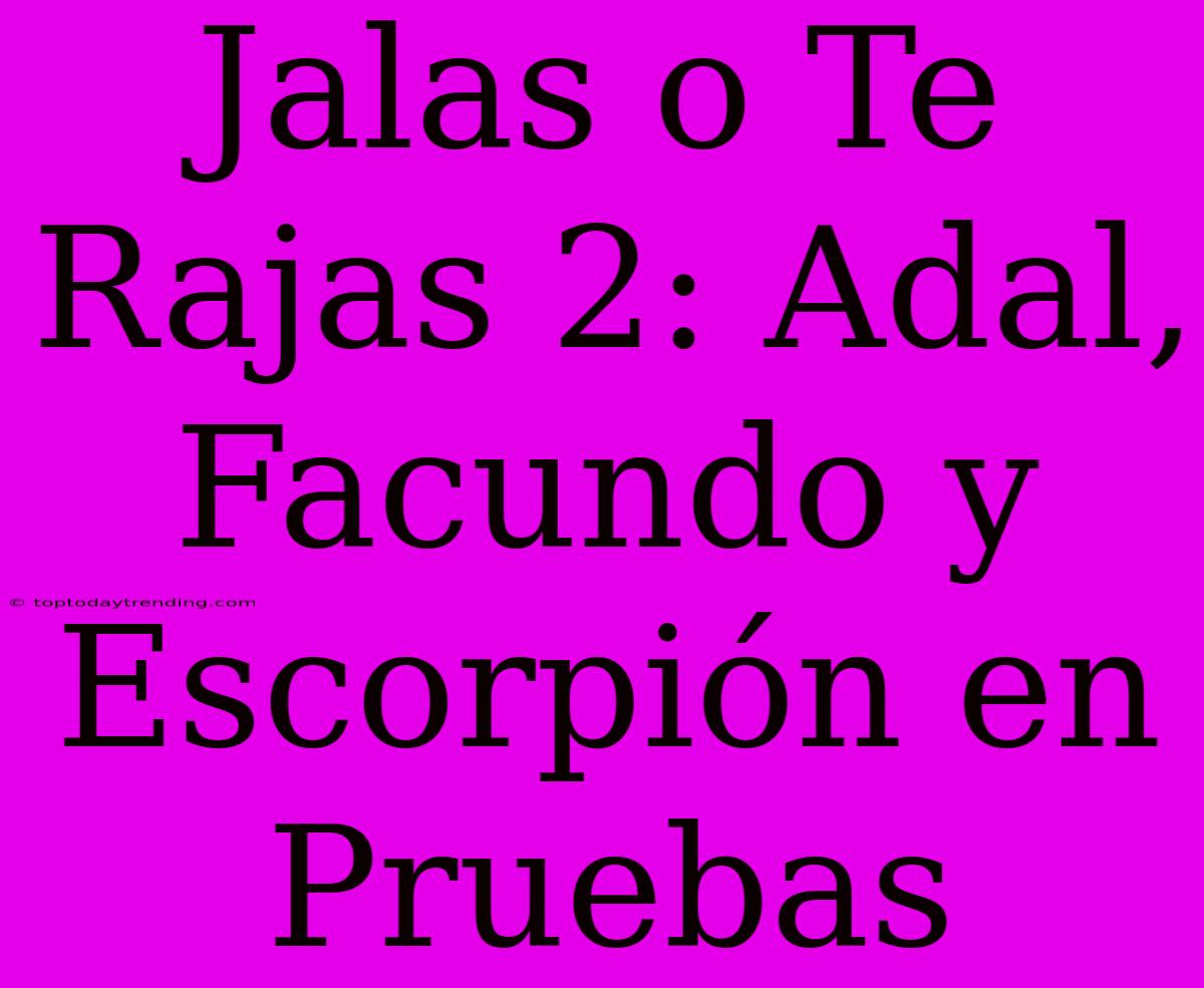 Jalas O Te Rajas 2: Adal, Facundo Y Escorpión En Pruebas