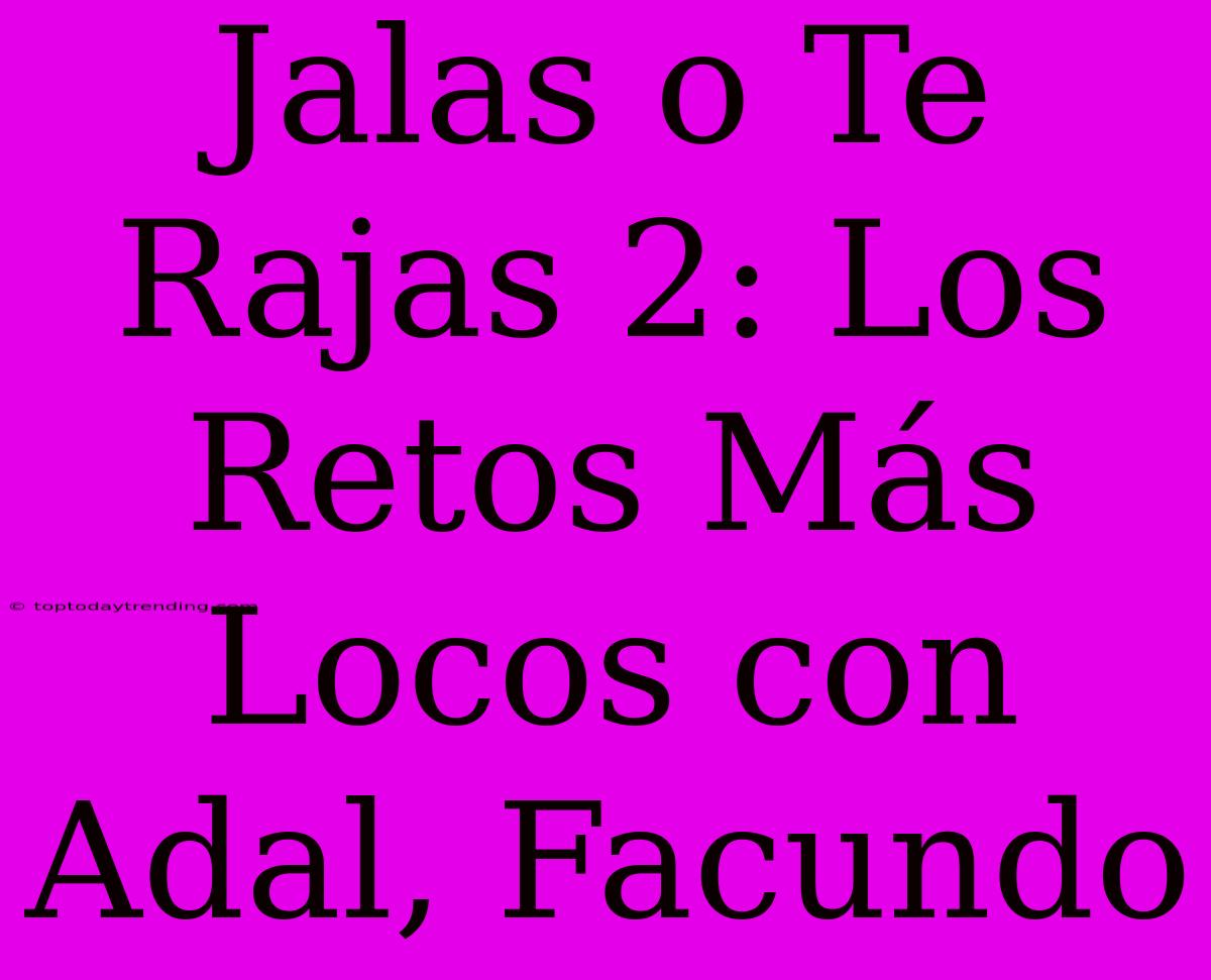 Jalas O Te Rajas 2: Los Retos Más Locos Con Adal, Facundo