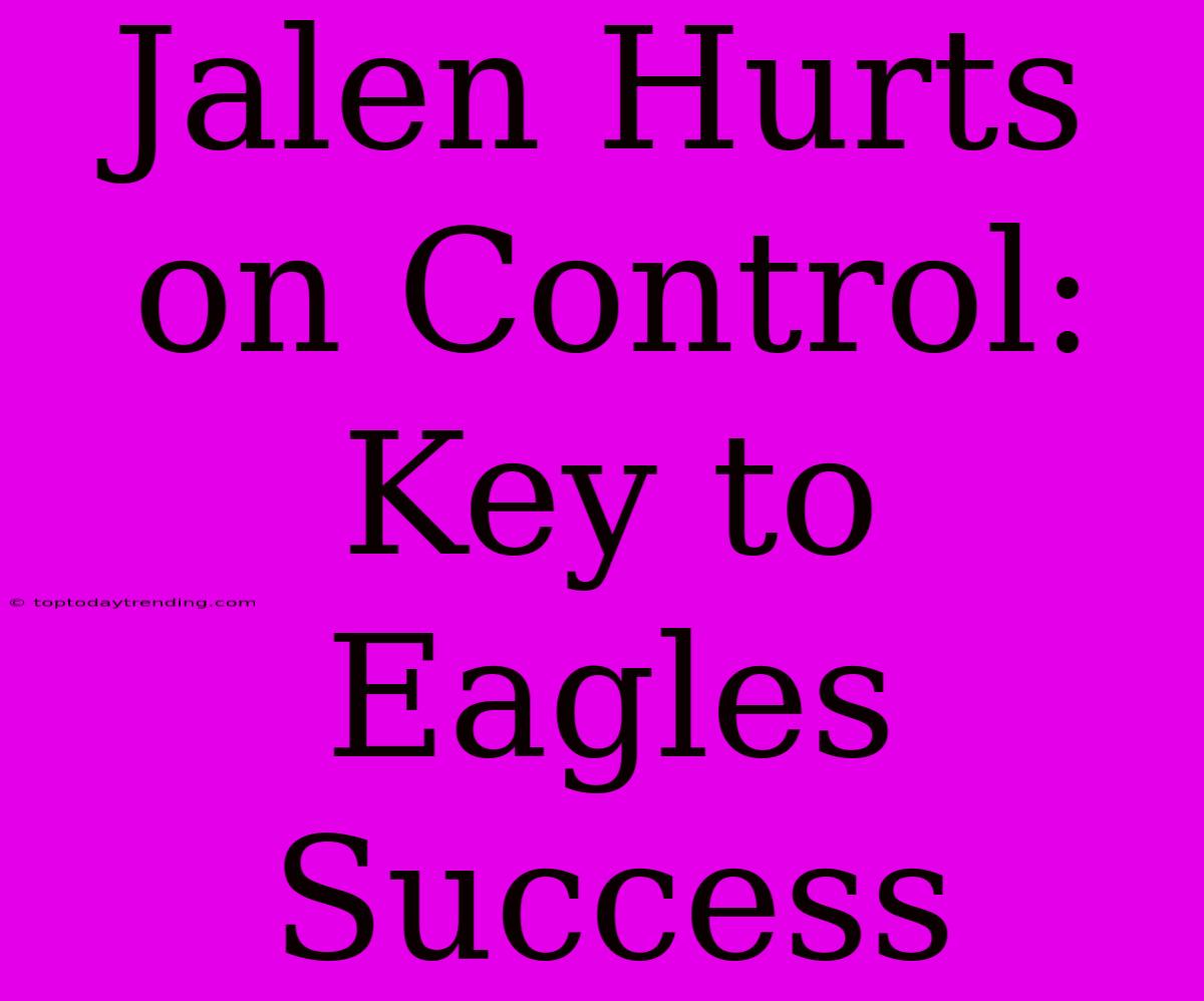 Jalen Hurts On Control: Key To Eagles Success