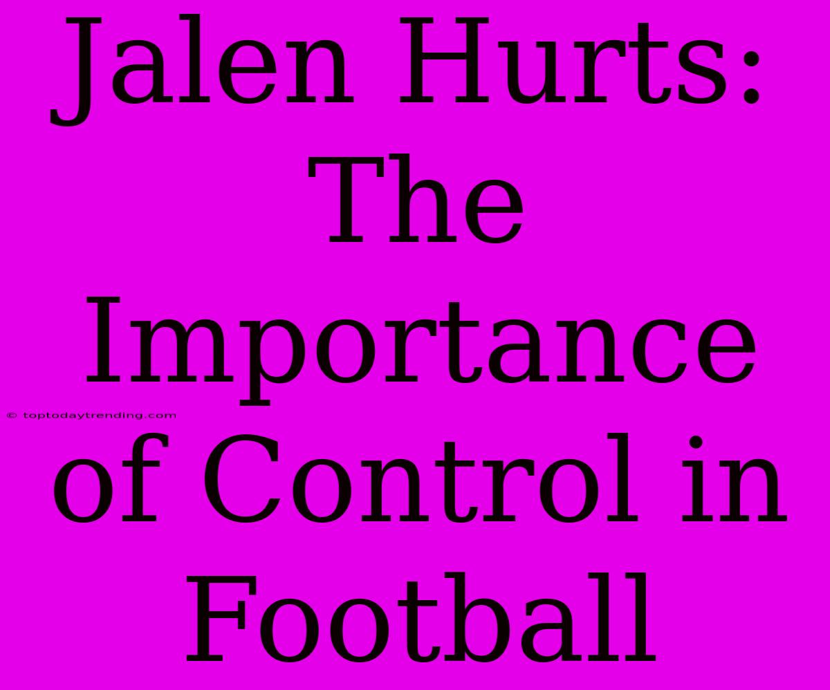 Jalen Hurts: The Importance Of Control In Football