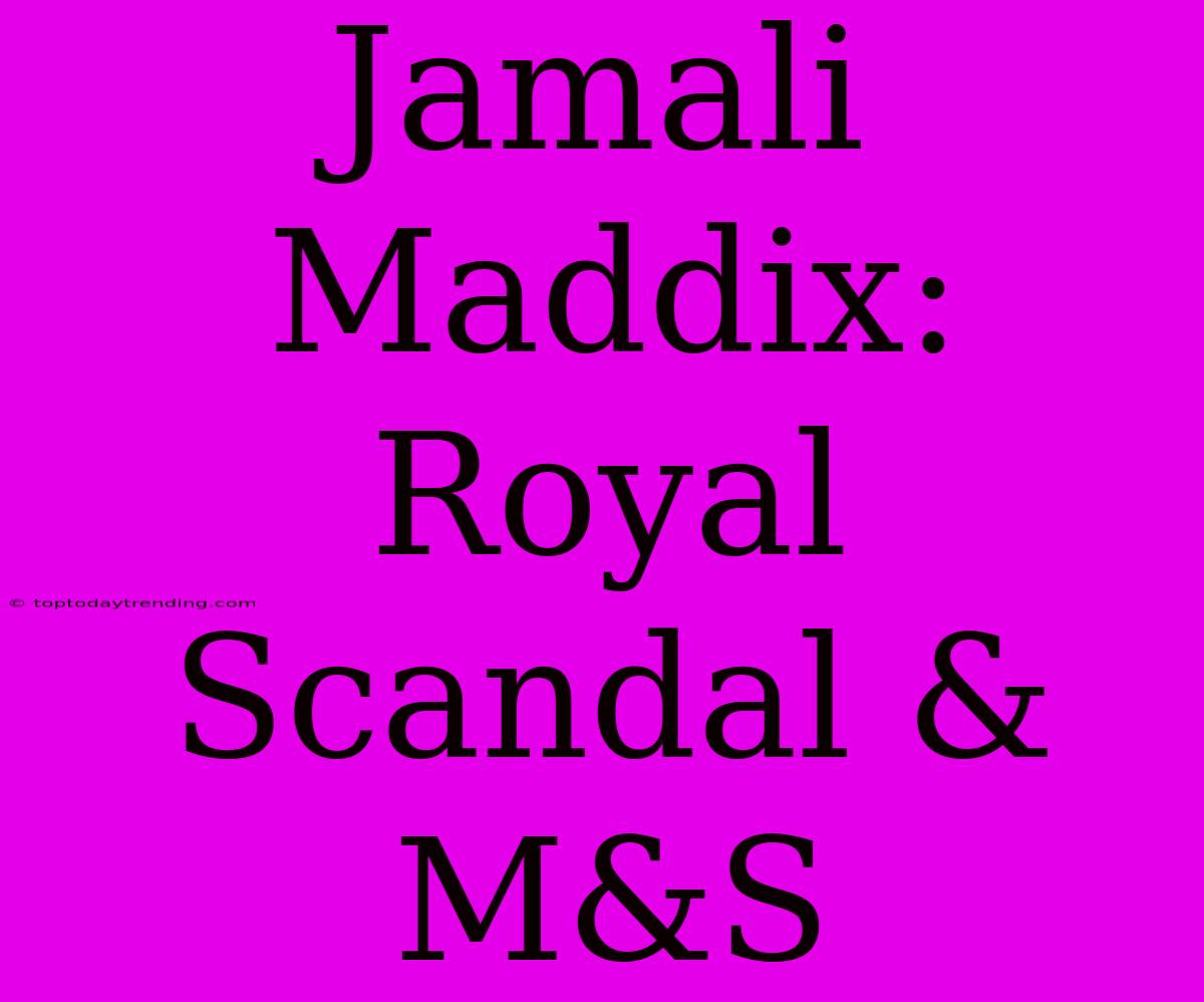 Jamali Maddix: Royal Scandal & M&S