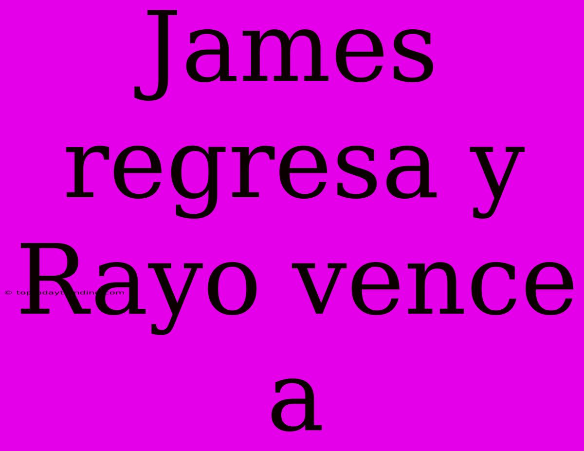 James Regresa Y Rayo Vence A