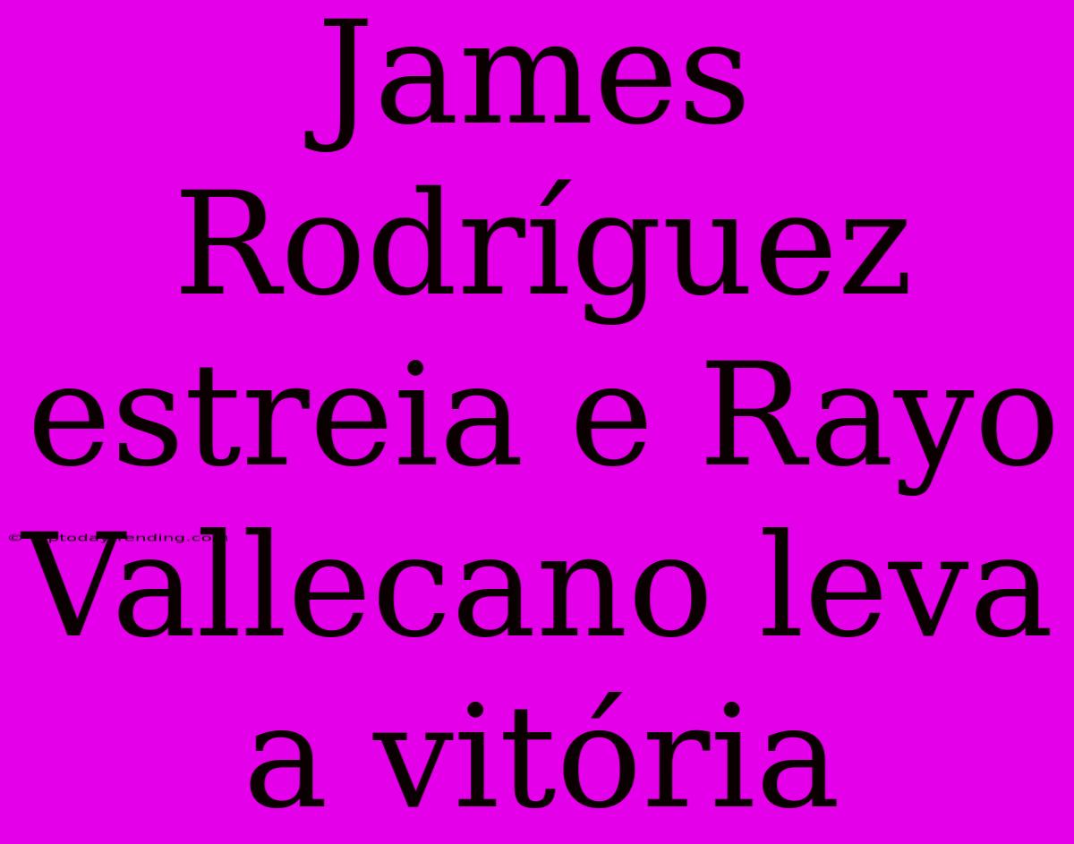 James Rodríguez Estreia E Rayo Vallecano Leva A Vitória