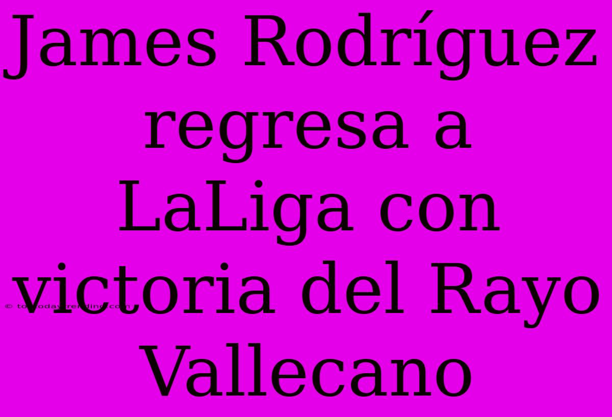 James Rodríguez Regresa A LaLiga Con Victoria Del Rayo Vallecano