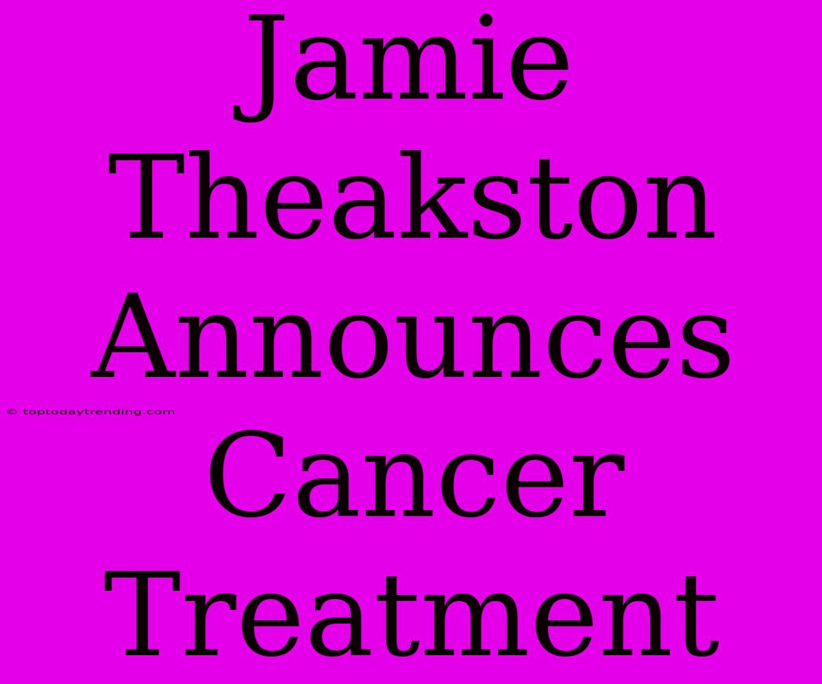 Jamie Theakston Announces Cancer Treatment