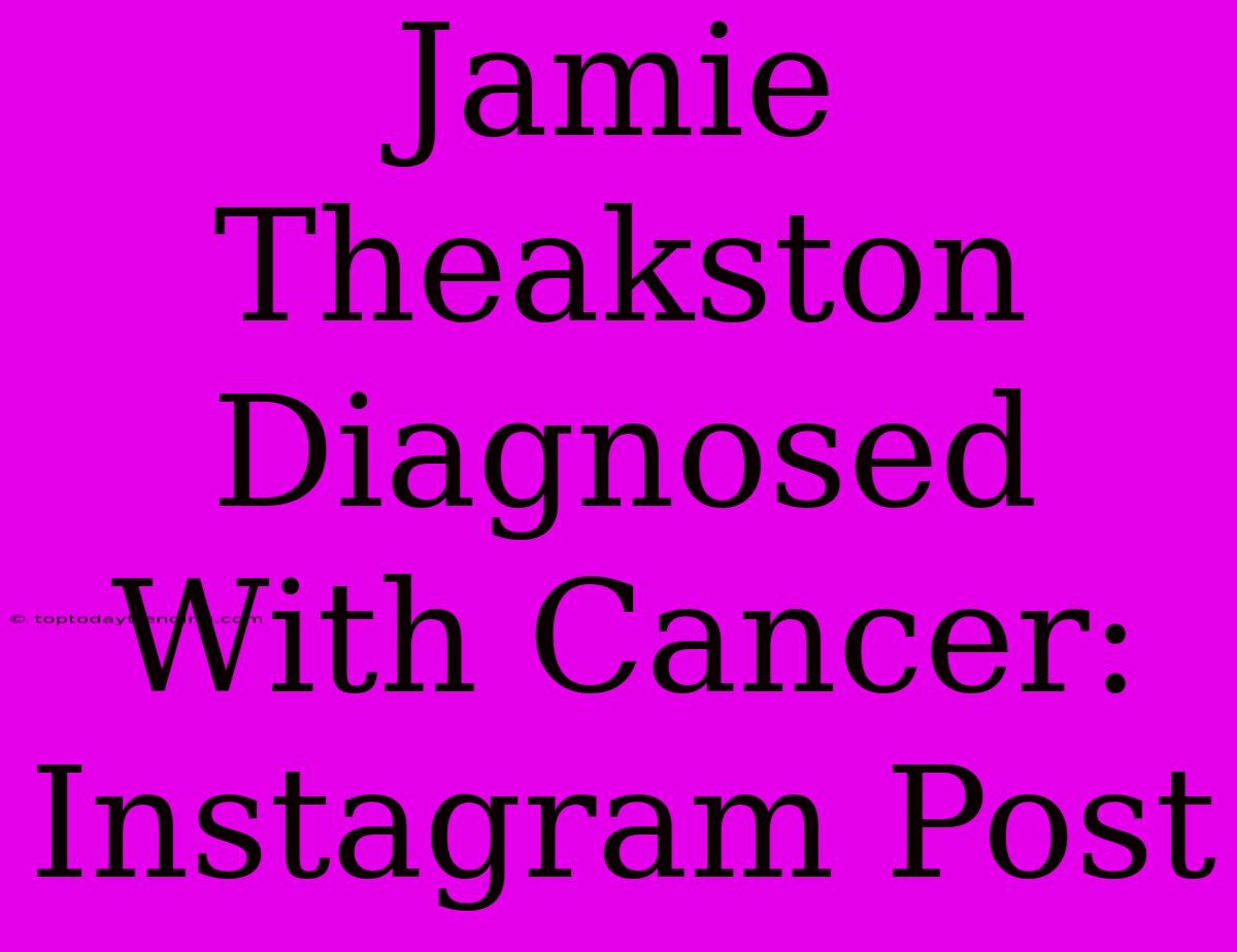 Jamie Theakston Diagnosed With Cancer: Instagram Post