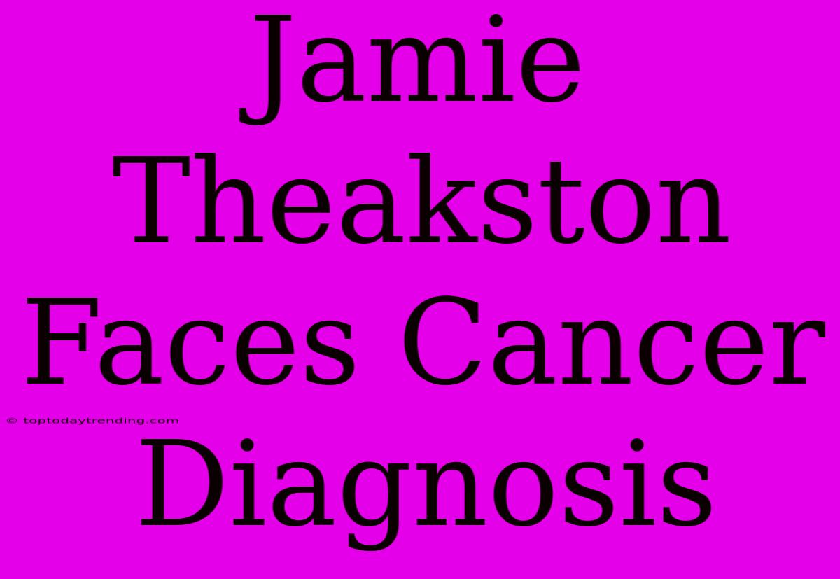 Jamie Theakston Faces Cancer Diagnosis