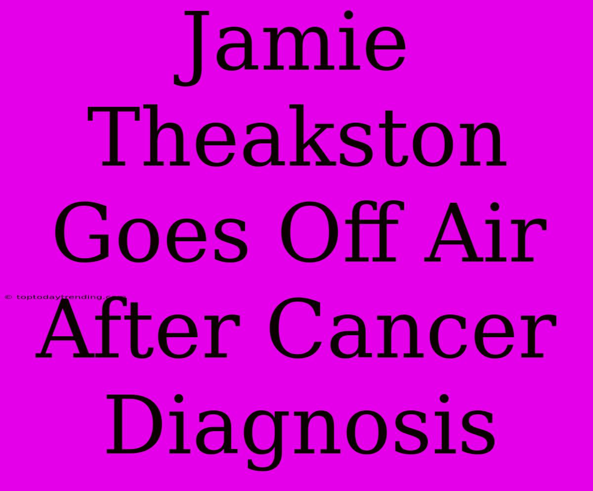 Jamie Theakston Goes Off Air After Cancer Diagnosis