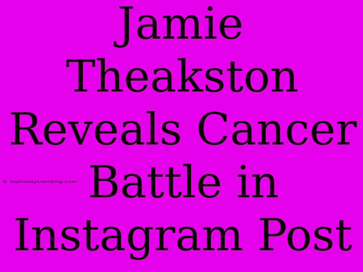 Jamie Theakston Reveals Cancer Battle In Instagram Post