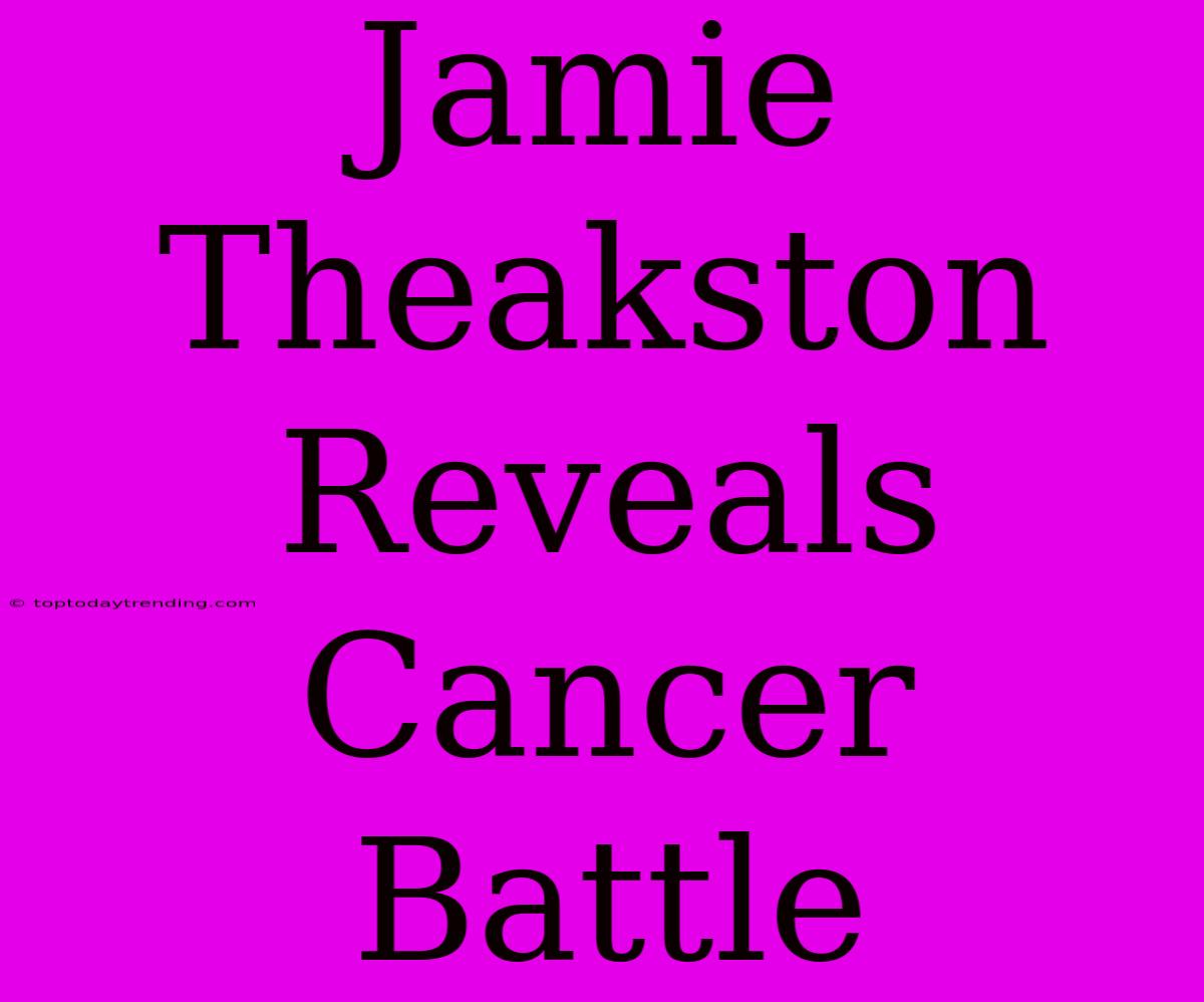 Jamie Theakston Reveals Cancer Battle