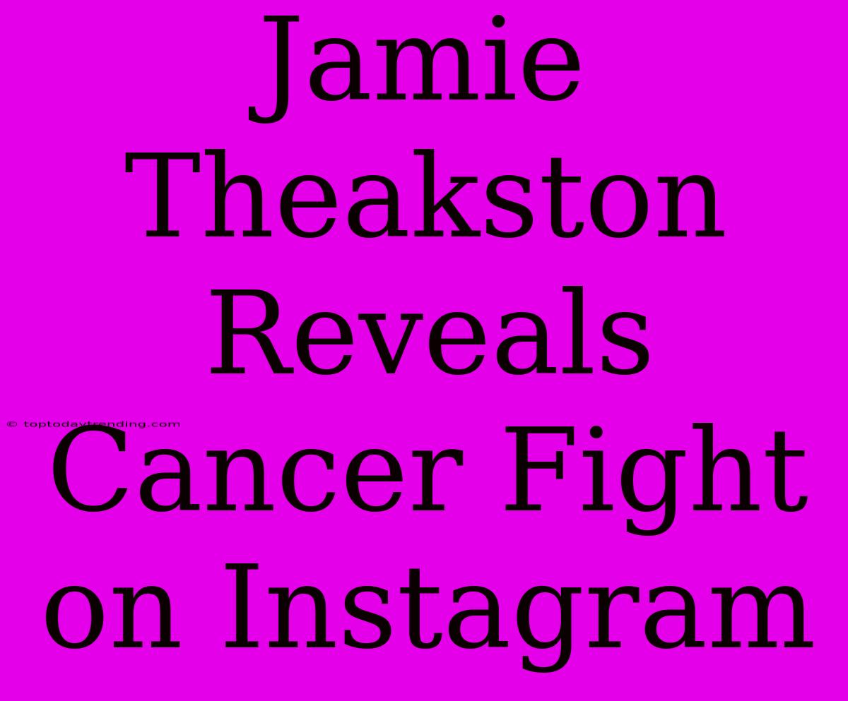 Jamie Theakston Reveals Cancer Fight On Instagram