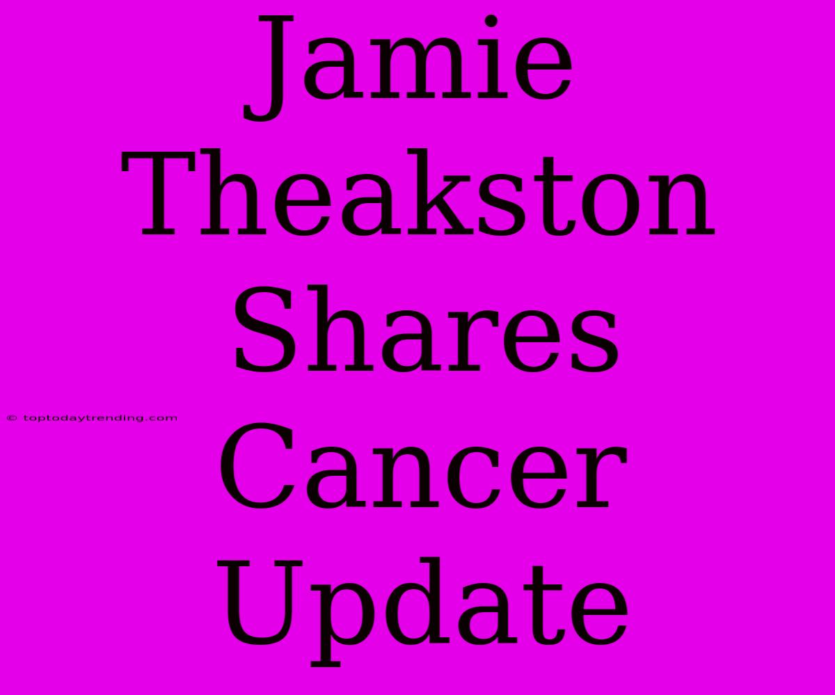 Jamie Theakston Shares Cancer Update